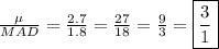 \frac{\mu}{MAD}=\frac{2.7}{1.8}=\frac{27}{18}=\frac{9}3=\boxed{\frac{3}1}