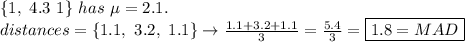 \{1,\ 4.3\ 1\}\ has\ \mu=2.1.\\distances = \{1.1,\ 3.2,\ 1.1\}\rightarrow\frac{1.1+3.2+1.1}3=\frac{5.4}3=\boxed{1.8=MAD}