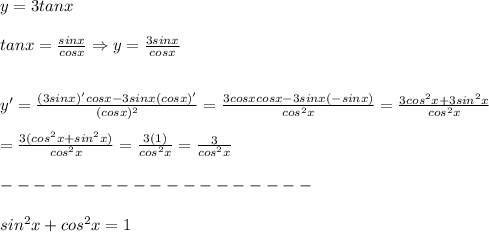 y=3tanx\\\\tanx=\frac{sinx}{cosx}\Rightarrow y=\frac{3sinx}{cosx}\\\\\\y'=\frac{(3sinx)'cosx-3sinx(cosx)'}{(cosx)^2}=\frac{3cosxcosx-3sinx(-sinx)}{cos^2x}=\frac{3cos^2x+3sin^2x}{cos^2x}\\\\=\frac{3(cos^2x+sin^2x)}{cos^2x}=\frac{3(1)}{cos^2x}=\frac{3}{cos^2x}\\\\-------------------\\\\sin^2x+cos^2x=1