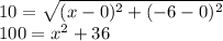 10 =  \sqrt{(x-0)^{2}+ ( -6-0) ^{2}  }  \\ 100 =  x^{2} +36
