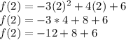 f (2) = - 3 (2) ^ 2 + 4 (2) +6\\f (2) = - 3 * 4 + 8 + 6\\f (2) = - 12 + 8 + 6