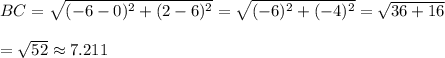 BC=\sqrt{(-6-0)^2+(2-6)^2}=\sqrt{(-6)^2+(-4)^2}=\sqrt{36+16}\\\\=\sqrt{52}\approx7.211