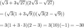 (\sqrt{3}+3\sqrt{27})(2\sqrt{3}-\sqrt{27})\\\\=(\sqrt{3}(1+3\sqrt{9}))(\sqrt{3}(2-\sqrt{9}))\\\\=3(1+3\cdot 3)(2-3)=3(10)(-1)=-30