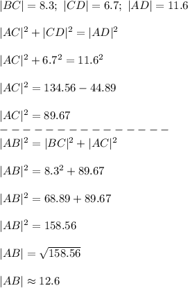 |BC|=8.3;\ |CD|=6.7;\ |AD|=11.6\\\\|AC|^2+|CD|^2=|AD|^2\\\\|AC|^2+6.7^2=11.6^2\\\\|AC|^2=134.56-44.89\\\\|AC|^2=89.67\\---------------\\|AB|^2=|BC|^2+|AC|^2\\\\|AB|^2=8.3^2+89.67\\\\|AB|^2=68.89+89.67\\\\|AB|^2=158.56\\\\|AB|=\sqrt{158.56}\\\\|AB|\approx12.6