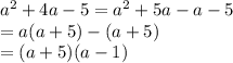 a^2+4a-5=a^2+5a-a-5\\&#10;=a(a+5)-(a+5)\\&#10;=(a+5)(a-1)&#10;