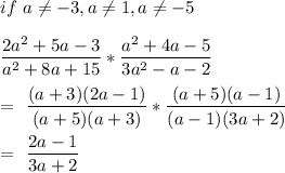 if \ a \neq -3, a \neq 1, a \neq -5\\&#10;&#10; \dfrac{2a^2+5a-3}{a^2+8a+15}  *  \dfrac{a^2+4a-5}{3a^2-a-2} \\&#10;&#10;&#10;= \dfrac{(a+3)(2a-1)}{(a+5)(a+3)} *  \dfrac{(a+5)(a-1)}{(a-1)(3a+2)} \\&#10;&#10;= \dfrac{2a-1}{3a+2}