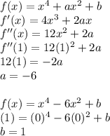 f(x)=x^4+ax^2+b\\f'(x)=4x^3+2ax\\f''(x)=12x^2+2a\\f''(1)=12(1)^2+2a\\12(1)=-2a\\a=-6\\\\f(x)=x^4-6x^2+b\\(1)=(0)^4-6(0)^2+b\\b=1