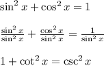 \sin ^{ 2 }{ x } +\cos ^{ 2 }{ x } =1\\ \\ \frac { \sin ^{ 2 }{ x }  }{ \sin ^{ 2 }{ x }  } +\frac { \cos ^{ 2 }{ x }  }{ \sin ^{ 2 }{ x }  } =\frac { 1 }{ \sin ^{ 2 }{ x }  } \\ \\ 1+\cot ^{ 2 }{ x } =\csc ^{ 2 }{ x }