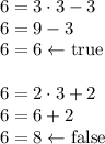 6=3\cdot3-3\\&#10;6=9-3\\&#10;6=6\leftarrow \text{true}\\\\&#10;6=2\cdot3+2\\&#10;6=6+2\\&#10;6=8\leftarrow \text{false}\\\\