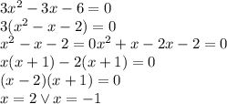 3x^2-3x-6=0\\&#10;3(x^2-x-2)=0\\&#10;x^2-x-2=0&#10;x^2+x-2x-2=0\\&#10;x(x+1)-2(x+1)=0\\&#10;(x-2)(x+1)=0\\&#10;x=2 \vee x=-1&#10;