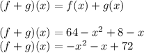 (f+g)(x)=f(x)+g(x)\\\\&#10;(f+g)(x)=64-x^2+8-x\\&#10;(f+g)(x)=-x^2-x+72