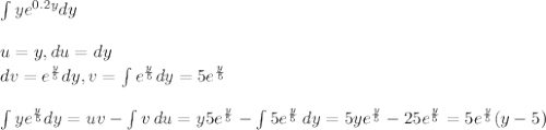 \int\limits_{}^{}ye ^{0.2y}dy&#10;\\&#10;\\u=y,du=dy&#10;\\dv=e ^{\frac{y}{5}}dy,v=\int\limits_{}^{}e ^{ \frac{y}{5} }dy=5e ^{ \frac{y}{5} }&#10;\\&#10;\\ \int\limits_{}^{}ye ^{\frac{y}{5} }}dy=uv- \int\limits {v} \, du=y 5e ^{ \frac{y}{5} }-\int\limits {5e ^{ \frac{y}{5} }} \, dy= 5ye ^{ \frac{y}{5} }-25e ^{ \frac{y}{5} }=5e ^{ \frac{y}{5} }(y-5)