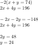 -2(x+y=74)\\2x+4y=196\\\\-2x-2y=-148\\2x+4y=196\\\\2y=48\\y=24