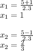 x_{1}= \frac{5+1}{2.3}  \\ x_{1}=1 \\  \\ x_{2}= \frac{5-1}{2.3}  \\ x_{2}= \frac{2}{3}