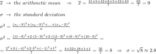 \overline{x}\ \rightarrow\ the\ arithmetic\ mean\ \ \ \Rightarrow\ \ \ \overline{x}= \frac{11+5+12+8+5+12+10}{7} = \frac{63}{7} =9\\\\\sigma\ \rightarrow\ the\ standard\ deviation\\\\\sigma^2= \frac{(x_1-\overline{x})^2+(x_2-\overline{x})^2+...+(x_n-\overline{x})^2}{n} \\\\ \sigma^2= \frac{(11-9)^2+2\cdot(5-9)^2+2\cdot(12-9)^2+(8-9)^2+(10-9)^2}{7}=\\\\= \frac{2^2+2\cdot(-4)^2+2\cdot3^2+(-1)^2+1^2}{7} = \frac{4+32+18+1+1}{7} = \frac{56}{7} =8\ \ \Rightarrow\ \ \sigma= \sqrt{8} \approx2.8