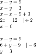 x+y=9 \\&#10;\underline{x-y=3} \\&#10;x+x=9+3 \\&#10;2x=12 \ \ \ |\div 2 \\&#10;x=6 \\ \\&#10;x+y=9 \\&#10;6+y=9 \ \ \ |-6 \\&#10;y=3
