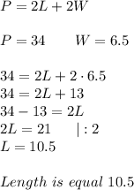 P=2L+2W\\\\P=34\ \ \ \ \ \ W=6.5\\\\34=2L+2\cdot6.5\\34=2L+13\\34-13=2L\\2L=21\ \ \ \ \ |:2\\L=10.5\\\\Length\ is\ equal\ 10.5
