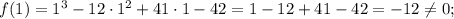 f(1)=1^3-12\cdot 1^2 + 41\cdot 1-42=1-12+41-42=-12\neq 0;