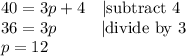 40=3p+4 \ \ \ |\hbox{subtract 4} \\&#10;36=3p \ \ \ \ \ \ \ \  |\hbox{divide by 3} \\&#10;p=12
