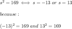 s^2=169\iff s=-13\ or\ s=13\\\\because:\\\\(-13)^2=169\ and\ 13^2=169