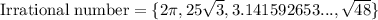 \text{Irrational number}=\{2\pi, 25\sqrt{3},3.141592653...,\sqrt{48}\}