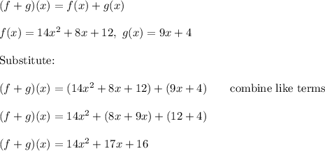 (f+g)(x)=f(x)+g(x)\\\\f(x)=14x^2+8x+12,\ g(x)=9x+4\\\\\text{Substitute:}\\\\(f+g)(x)=(14x^2+8x+12)+(9x+4)\qquad\text{combine like terms}\\\\(f+g)(x)=14x^2+(8x+9x)+(12+4)\\\\(f+g)(x)=14x^2+17x+16