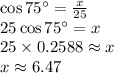 \cos 75^\circ =\frac{x}{25} \\&#10;25 \cos 75^\circ = x \\&#10;25 \times 0.2588 \approx x \\&#10;x \approx 6.47
