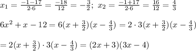 x_1=\frac{-1-17}{2\cdot6}=\frac{-18}{12}=-\frac{3}{2};\ x_2=\frac{-1+17}{2\cdot6}=\frac{16}{12}=\frac{4}{3}\\\\6x^2+x-12=6(x+\frac{3}{2})(x-\frac{4}{3})=2\cdot3(x+\frac{3}{2})(x-\frac{4}{3})\\\\=2(x+\frac{3}{2})\cdot3(x-\frac{4}{3})=(2x+3)(3x-4)