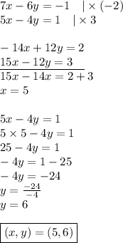 7x-6y=-1 \ \ \ |\times (-2) \\&#10;5x-4y=1 \ \ \ |\times 3 \\ \\&#10;-14x+12y=2 \\&#10;\underline{15x-12y=3 \ \ \ } \\&#10;15x-14x=2+3 \\&#10;x=5 \\ \\&#10;5x-4y=1 \\&#10;5 \times 5-4y=1 \\&#10;25-4y=1 \\&#10;-4y=1-25 \\&#10;-4y=-24 \\&#10;y=\frac{-24}{-4} \\&#10;y=6 \\ \\&#10;\boxed{(x,y)=(5,6)}