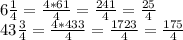 6 \frac {1} {4} = \frac {4 * 6 1} {4} = \frac {24 1} {4} = \frac {25} {4}\\43 \frac {3} {4} = \frac {4 * 43 3} {4} = \frac {172 3} {4} = \frac {175} {4}