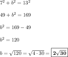 7^2 + b^2 = 13^2\\\\49 + b^2 = 169\\\\b^2 = 169 - 49\\\\b^2 = 120\\\\b=\sqrt{120} = \sqrt{4 \cdot 30} = \boxed{\bf{2\sqrt{30}}}