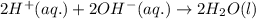 2H^+(aq.)+2OH^-(aq.)\rightarrow 2H_2O(l)