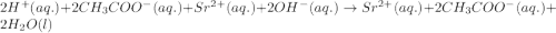 2H^+(aq.)+2CH_3COO^-(aq.)+Sr^{2+}(aq.)+2OH^-(aq.)\rightarrow Sr^{2+}(aq.)+2CH_3COO^-(aq.)+2H_2O(l)