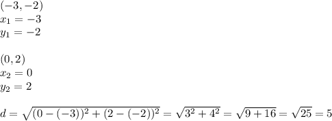 (-3,-2) \\&#10;x_1=-3 \\ y_1=-2 \\ \\&#10;(0,2) \\&#10;x_2=0 \\ y_2=2 \\ \\&#10;d=\sqrt{(0-(-3))^2+(2-(-2))^2}=\sqrt{3^2+4^2}=\sqrt{9+16}=\sqrt{25}=5