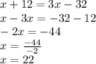 x+12=3x-32 \\&#10;x-3x=-32-12 \\&#10;-2x=-44 \\&#10;x=\frac{-44}{-2} \\&#10;x=22