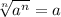 \sqrt[n]{ a^{n} } =a