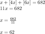 x+[4x]+[6x]=682\\ 11x=682\\ \\x=\frac{682}{11}  \\ \\ x=62
