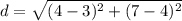 d=\sqrt{(4- 3)^{2} + (7-4)^{2} }