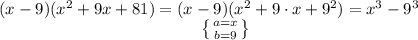(x-9)(x^2 + 9x + 81)= (x-9)(x^2 + 9\cdot x + 9^2)=x^3-9^3\\~ \qquad\qquad\qquad\qquad\qquad\qquad \left\{ a=x\atop\\b=9 \right\}