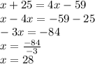 x+25=4x-59 \\&#10;x-4x=-59-25 \\&#10;-3x=-84 \\&#10;x=\frac{-84}{-3} \\&#10;x=28