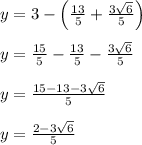 y=3-\left( \frac { 13 }{ 5 } +\frac { 3\sqrt { 6 }  }{ 5 }  \right) \\ \\ y=\frac { 15 }{ 5 } -\frac { 13 }{ 5 } -\frac { 3\sqrt { 6 }  }{ 5 } \\ \\ y=\frac { 15-13-3\sqrt { 6 }  }{ 5 } \\ \\ y=\frac { 2-3\sqrt { 6 }  }{ 5 }
