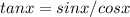 tan x = sinx/cosx