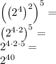 \left(\left(2^4\right)^2\right)^5=\\&#10;\left(2^{4\cdot2}\right)^5=\\&#10;2^{4\cdot2\cdot5}=\\&#10;2^{40}