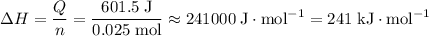 \displaystyle \Delta H = \frac{Q}{n} = \rm \frac{601.5\; J}{0.025\; mol} \approx 241000\; J\cdot mol^{-1} = 241\; kJ \cdot mol^{-1}