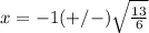 x=-1(+/-)\sqrt{\frac{13}{6}}