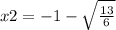 x2=-1-\sqrt{\frac{13}{6}}