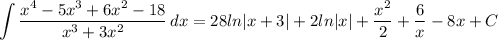 \displaystyle \int {\frac{x^4 - 5x^3 + 6x^2 - 18}{x^3 + 3x^2}} \, dx = 28ln|x + 3| + 2ln|x| + \frac{x^2}{2} + \frac{6}{x} - 8x + C