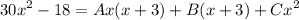 \displaystyle 30x^2 - 18 = Ax(x + 3) + B(x + 3) + Cx^2