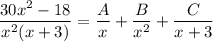 \displaystyle \frac{30x^2 - 18}{x^2(x + 3)} = \frac{A}{x} + \frac{B}{x^2} + \frac{C}{x + 3}