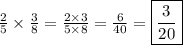 \frac{2}{5} \times \frac{3}{8} = \frac{2\times 3}{5\times8} = \frac{6}{40} = \boxed{\frac{3}{20}}